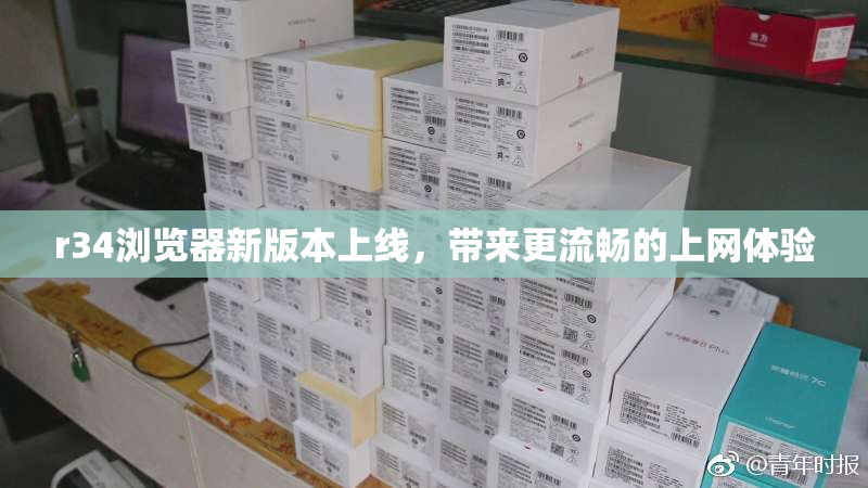r34浏览器新版本上线，带来更流畅的上网体验