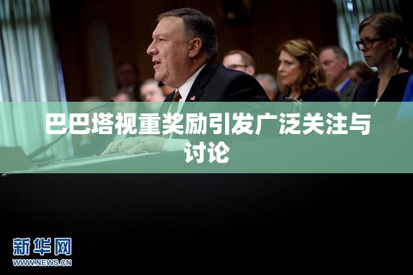 巴巴塔视重奖励引发广泛关注与讨论