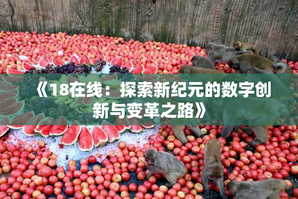 《18在线：探索新纪元的数字创新与变革之路》