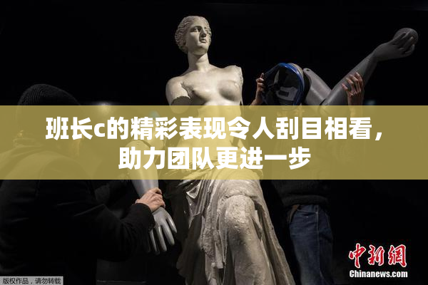 班长c的精彩表现令人刮目相看，助力团队更进一步