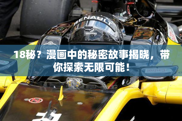 18秘？漫画中的秘密故事揭晓，带你探索无限可能！