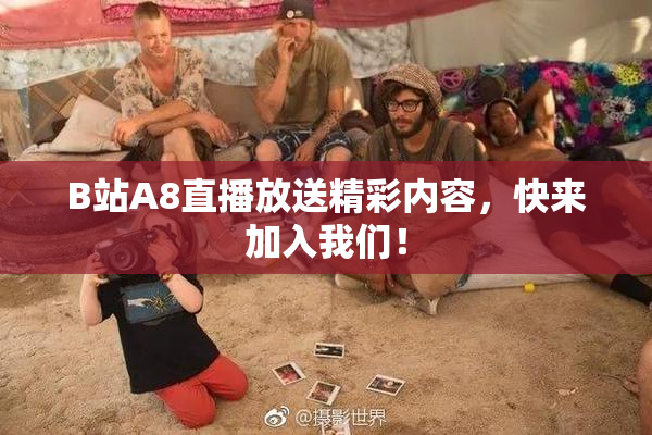 B站A8直播放送精彩内容，快来加入我们！