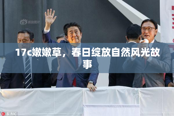 17c嫩嫩草，春日绽放自然风光故事