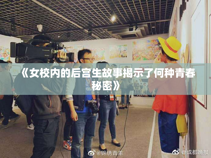 《女校内的后宫生故事揭示了何种青春秘密》