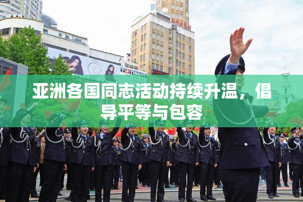 亚洲各国同志活动持续升温，倡导平等与包容