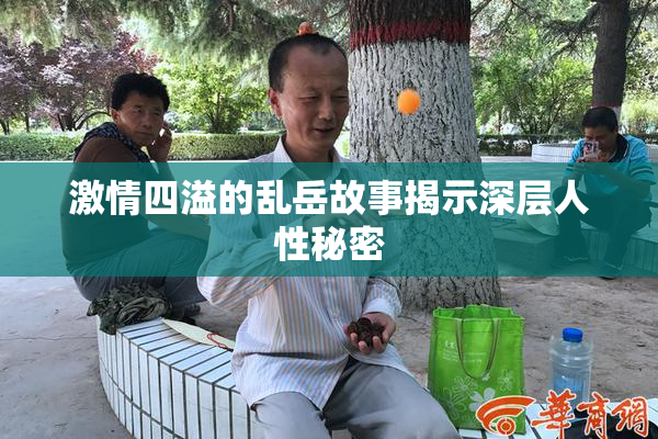 激情四溢的乱岳故事揭示深层人性秘密