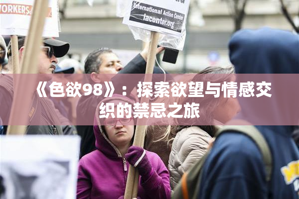 《色欲98》：探索欲望与情感交织的禁忌之旅