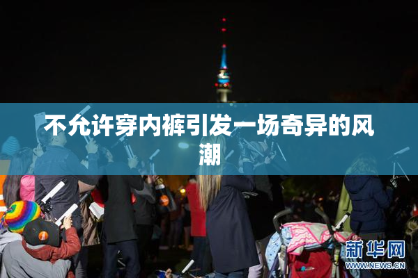 不允许穿内裤引发一场奇异的风潮