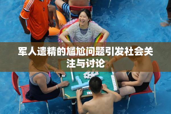 军人遗精的尴尬问题引发社会关注与讨论