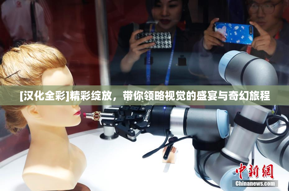 [汉化全彩]精彩绽放，带你领略视觉的盛宴与奇幻旅程