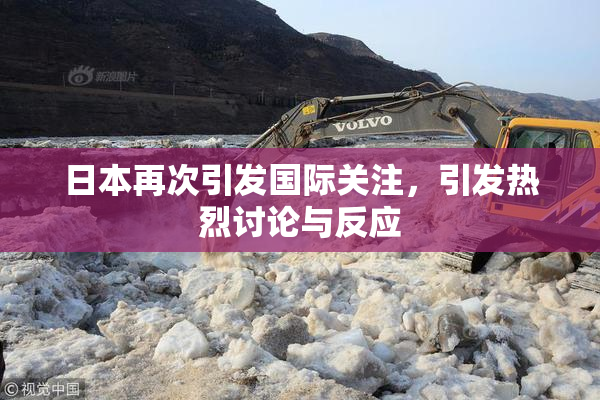 日本再次引发国际关注，引发热烈讨论与反应