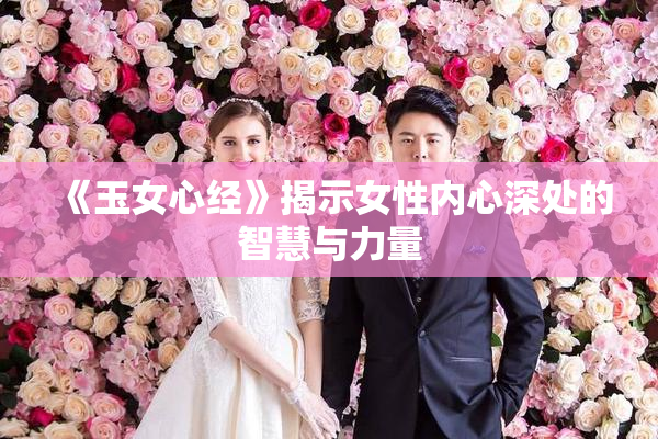 《玉女心经》揭示女性内心深处的智慧与力量