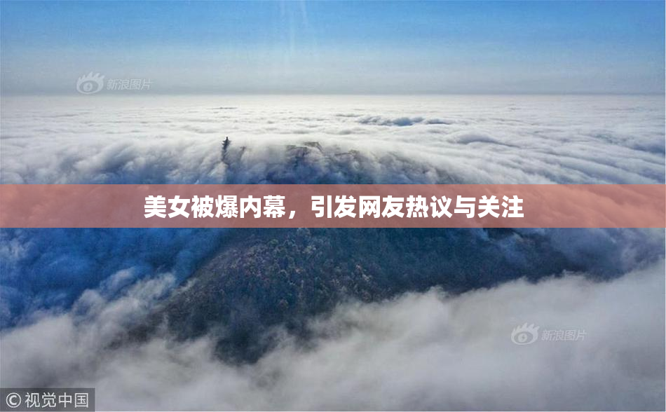 美女被爆内幕，引发网友热议与关注