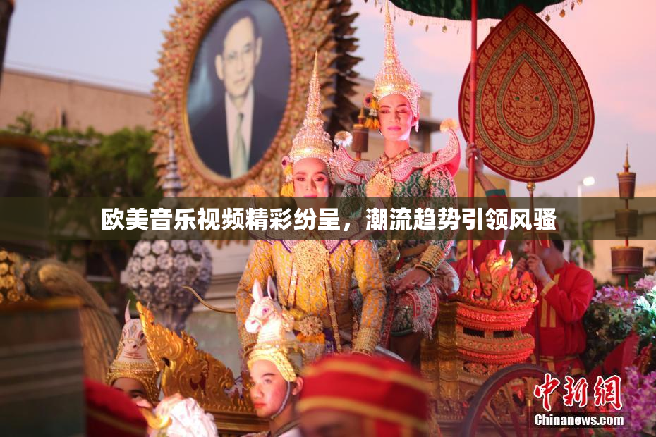 欧美音乐视频精彩纷呈，潮流趋势引领风骚