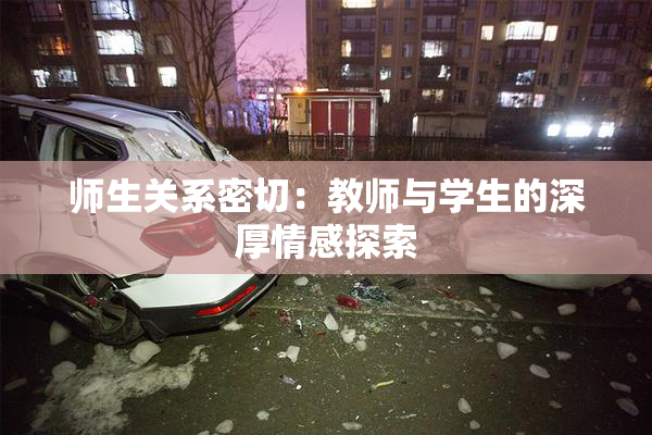 师生关系密切：教师与学生的深厚情感探索