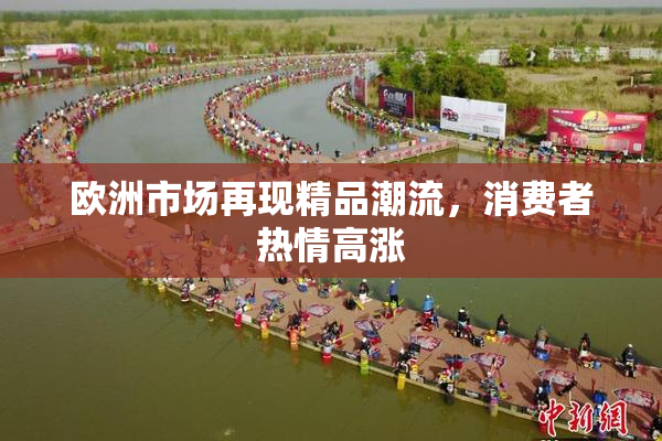 欧洲市场再现精品潮流，消费者热情高涨