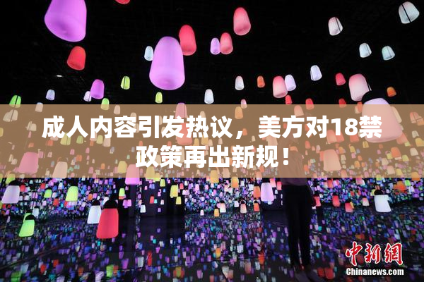成人内容引发热议，美方对18禁政策再出新规！