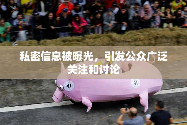 私密信息被曝光，引发公众广泛关注和讨论