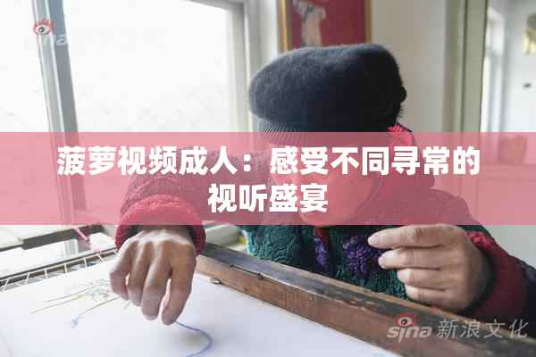 菠萝视频成人：感受不同寻常的视听盛宴
