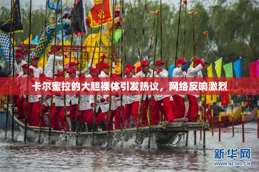 卡尔蜜拉的大胆裸体引发热议，网络反响激烈