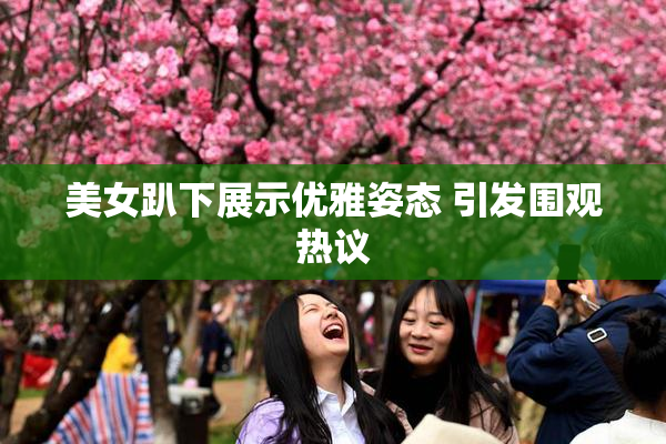 美女趴下展示优雅姿态 引发围观热议