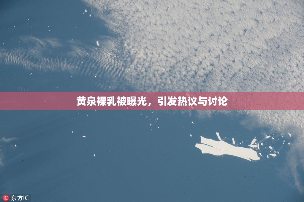 黄泉裸乳被曝光，引发热议与讨论