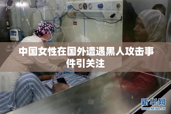 中国女性在国外遭遇黑人攻击事件引关注