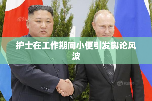 护士在工作期间小便引发舆论风波