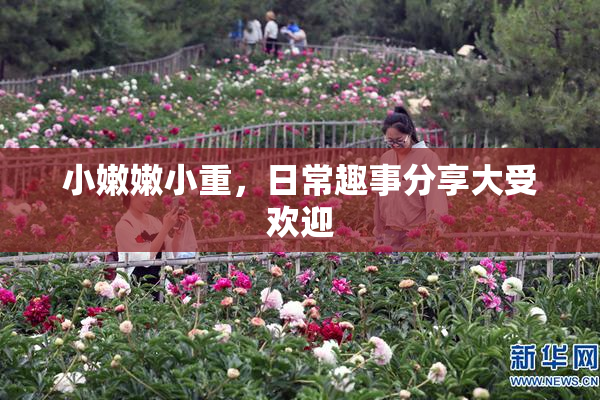 小嫩嫩小重，日常趣事分享大受欢迎
