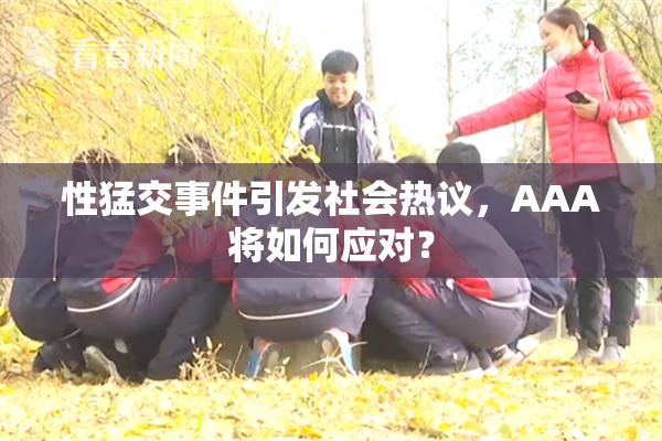 性猛交事件引发社会热议，AAA将如何应对？