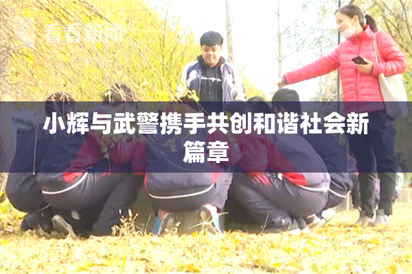 小辉与武警携手共创和谐社会新篇章
