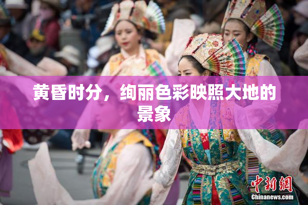 黄昏时分，绚丽色彩映照大地的景象