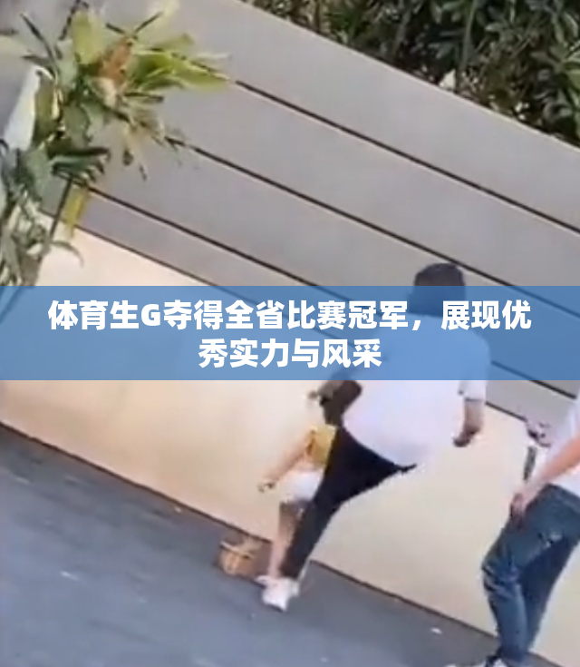 体育生G夺得全省比赛冠军，展现优秀实力与风采