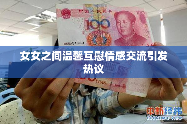 女女之间温馨互慰情感交流引发热议