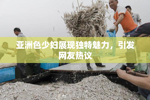 亚洲色少妇展现独特魅力，引发网友热议