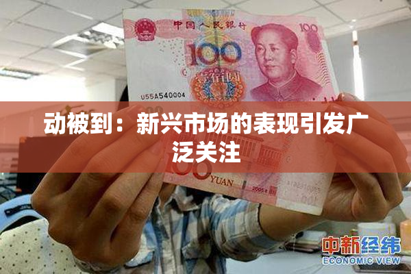 动被到：新兴市场的表现引发广泛关注