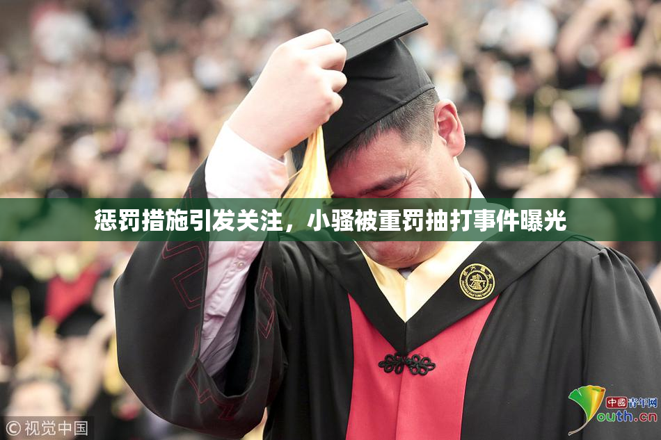 惩罚措施引发关注，小骚被重罚抽打事件曝光