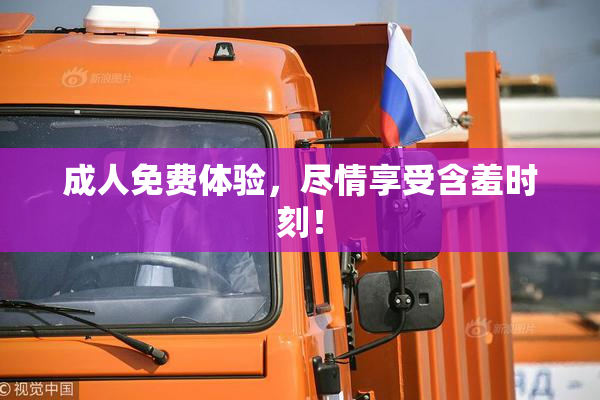 成人免费体验，尽情享受含羞时刻！