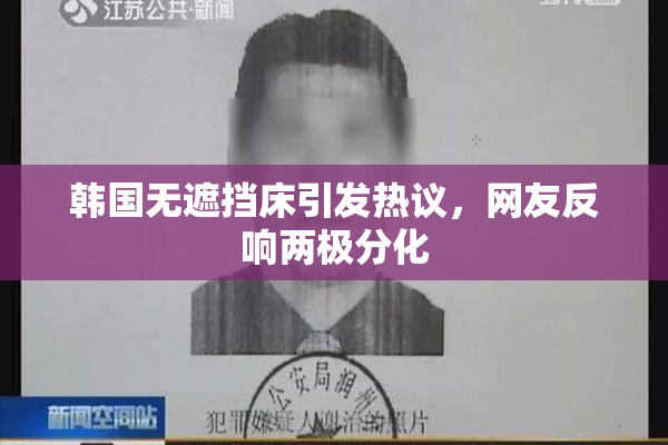韩国无遮挡床引发热议，网友反响两极分化