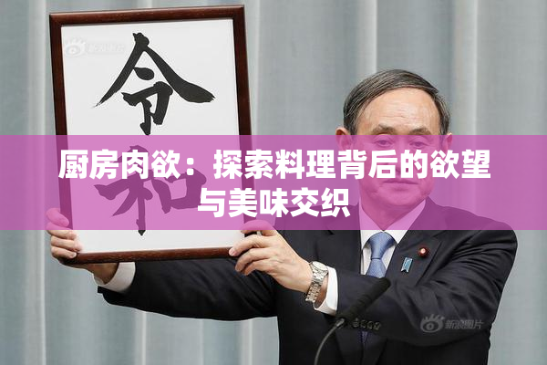 厨房肉欲：探索料理背后的欲望与美味交织