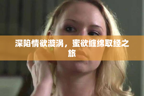 深陷情欲漩涡，蜜欲缠绵取经之旅