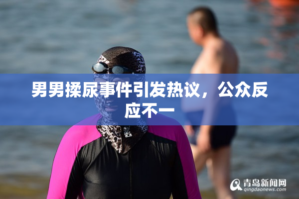 男男揉尿事件引发热议，公众反应不一