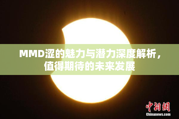 MMD涩的魅力与潜力深度解析，值得期待的未来发展
