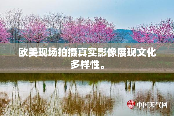 欧美现场拍摄真实影像展现文化多样性。