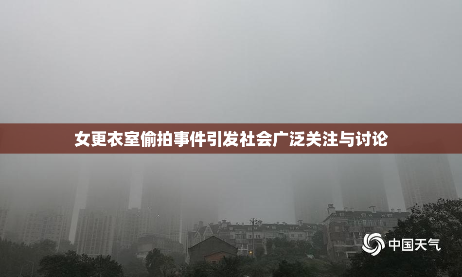 女更衣室偷拍事件引发社会广泛关注与讨论