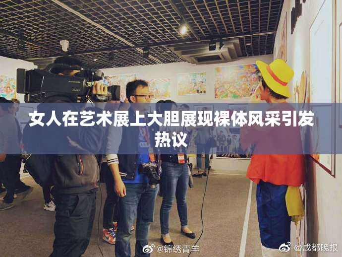 女人在艺术展上大胆展现裸体风采引发热议