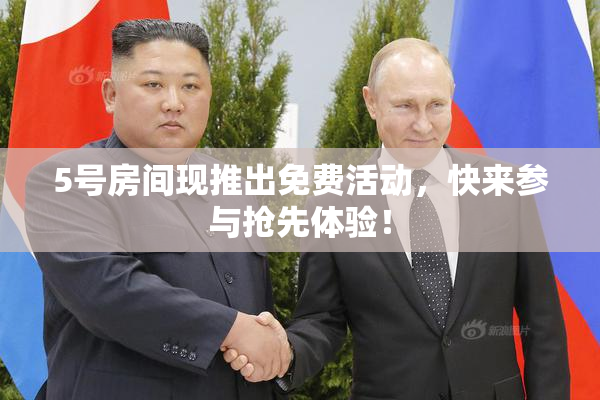 5号房间现推出免费活动，快来参与抢先体验！