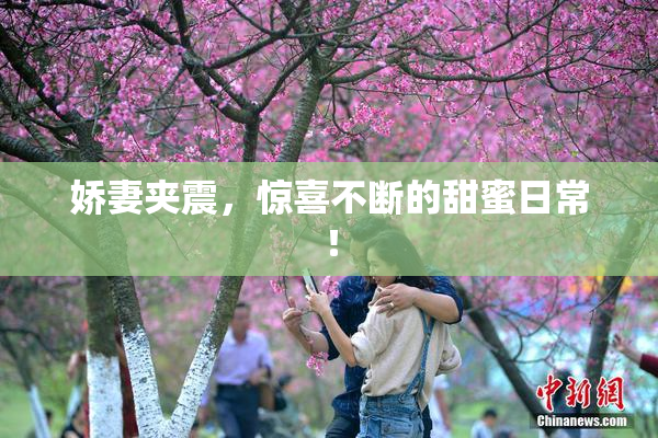 娇妻夹震，惊喜不断的甜蜜日常！
