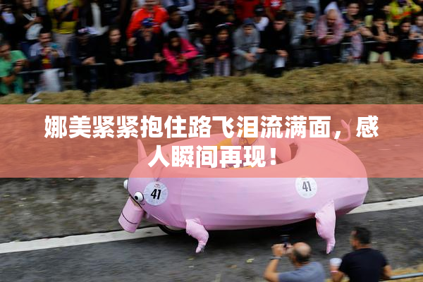 娜美紧紧抱住路飞泪流满面，感人瞬间再现！