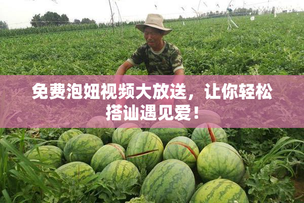 免费泡妞视频大放送，让你轻松搭讪遇见爱！